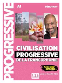 Civilisation Progressive de la Francophonie - A1 Débutant - Avec 350 activités (2019)