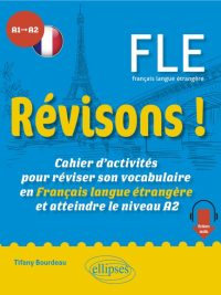 FLE Révisons ! - Cahier d'activités pour réviser son vocabulaire en Français langue étrangère et atteindre le niveau A2 (2023)