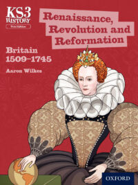 KS3 History: Renaissance Revolution and Reformation Britain 1509-1745 Third Edition