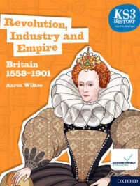KS3 History: Revolution Industry and Empire: Britain 1558-1901 Fourth Edition Student Book