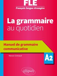 La grammaire au quotidien - Manuel de grammaire communicative A2 (2020)
