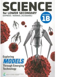Science for Lower Secondary Express / Normal (Academic) Textbook 1B: Exploring Models Through Emerging Technology (2021)