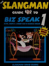 The Slangman Guide to Biz Speak 1: Slang Idioms & Jargon Used in Business English
