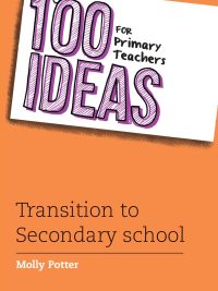 100 Ideas for Primary Teachers: Transition to Secondary School (2015)
