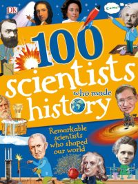 100 Scientists Who Made History: Remarkable Scientists Who Shaped Our World (2018)