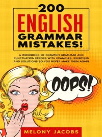 200 English Grammar Mistakes! A Workbook of Common Grammar and Punctuation Errors with Examples Exercises and Solutions So You Never Make Them Again (2019)