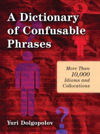 A Dictionary of Confusable Phrases: More Than 10000 Idioms and Collocations (2010)