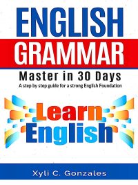 ENGLISH GRAMMAR Master in 30 Days - A step by step guide for a strong English Foundation (2014)