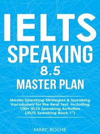 IELTS Speaking 8.5 Master Plan: Master Speaking Strategies & Speaking Vocabulary for the Real Test Including 100+ IELTS Speaking Activities (IELTS Speaking Book 1) (2020)