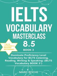 IELTS Vocabulary Masterclass 8.5. Book 3: Dominate Proficiency Level Vocabulary for IELTS Listening Reading Writing & Speaking (2020)