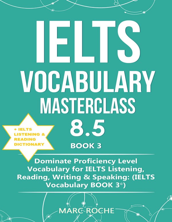 IELTS Vocabulary Masterclass 8.5. Book 3: Dominate Proficiency Level Vocabulary for IELTS Listening Reading Writing & Speaking (2020)
