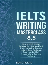 IELTS Writing Masterclass 8.5: Master IELTS Writing Academic + General Task 1 & 2 (2020)