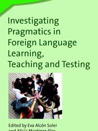 Investigating Pragmatics in Foreign Language Learning Teaching and Testing (Second Language Acquisition 30) (2008)