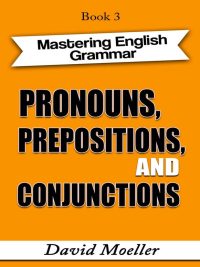 Mastering English Grammar Book 3: Pronouns Prepositions and Conjunctions (2021)