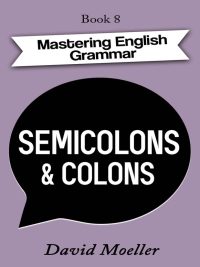 Mastering English Grammar Book 8: Semicolons and Colons (2021)