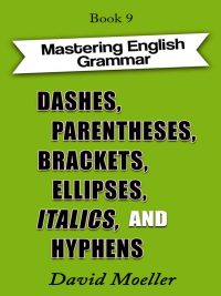 Mastering English Grammar - Book 9: Dashes Parentheses Brackets Ellipses Italics and Hyphens (2021)