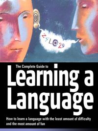 The Complete Guide to Learning a Language: How to learn a language with the least amount of difficulty and the most amount of fun (2003)