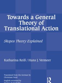 Towards a General Theory of Translational Action: Skopos Theory Explained (2014)