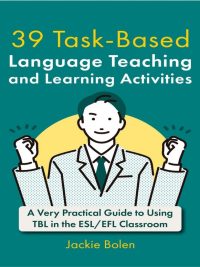 39 Task-Based Language Teaching and Learning Activities: A Very Practical Guide to Using TBL in the ESL/EFL Classroom (2021)