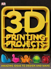 3D Printing Projects: Amazing Ideas to Design and Make (2017)