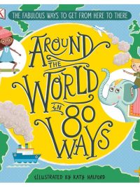 Around the World in 80 Ways: The Fabulous Ways to Get From Here to There