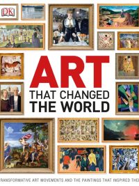 Art That Changed the World: Transformative Art Movements and the Paintings That Inspired Them (2013)