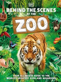 Behind the Scenes at the Zoo: Your All-Access Guide to the World's Greatest Zoos and Aquariums (First American Edition) (2021)