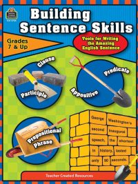 Building Sentence Skills: Tools for Writing the Amazing English Sentence (Grades 7 & Up) (2008)