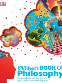 Children's Book of Philosophy: An introduction to the world's great thinkers and their big ideas (2015)