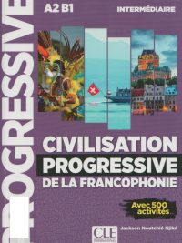 Civilisation Progressive de la Francophonie - A2 B1 - Intermédiaire - Avec 500 activités (2019)