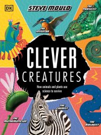 Clever Creatures: How animals and plants use science to survive (2020)