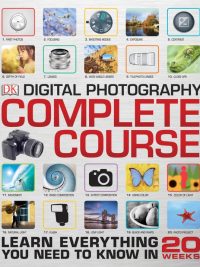Digital Photography Complete Course: Learn Everything You Need to Know in 20 Weeks (2015)