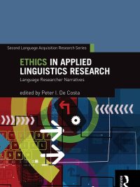 Ethics in Applied Linguistics Research: Language Researcher Narratives (Second Language Acquisition Research Series) (2016)