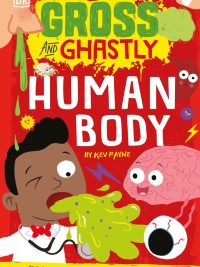 Gross and Ghastly Human Body: The Big Book of Disgusting Human Body Facts