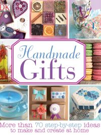 Handmade Gifts: More than 70 step-by-step ideas to make and create at home (First American Edition) (2013)