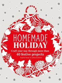 Homemade Holiday: Craft your way through more than 40 festive projects