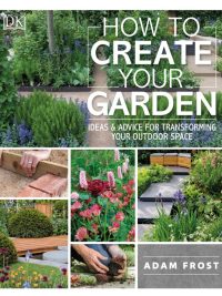 How to Create Your Garden: Ideas & Advice for Transforming Your Outdoor Space
