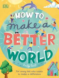 How to Make a Better World: For Every Kid Who Wants to Make a Difference (2020)