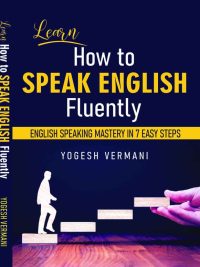 Learn How to SPEAK ENGLISH Fluently: ENGLISH SPEAKING MASTERY IN 7 EASY STEPS (First Edition) (2021)