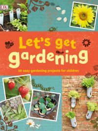 Let's get gardening: 30 easy gardening projects for children (2019)