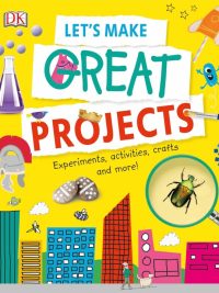 Let's Make Great Projects: Experiments activities crafts and more! (2018)