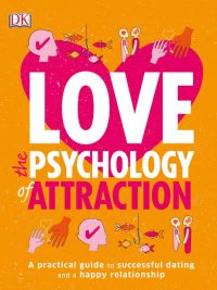 Love: The Psychology of Attraction - A practical guide to successful dating and a happy relationship (2016)