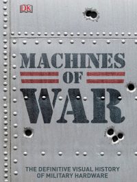 Machines of War: The Definitive Visual History of Military Hardware (2017)