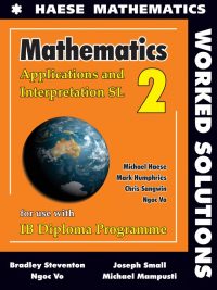 Mathematics: Applications and Interpretation SL 2 Worked Solutions (First Edition) (2020)