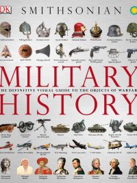 Military History: The Definitive Visual Guide to the Objects of Warfare (2012)