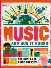 Music and How it Works: The Complete Guide for Kids (2020)