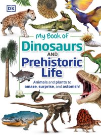 My Book of Dinosaurs and Prehistoric Life: Animals and plants to amaze surprise and astonish! (2021)