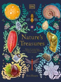 Nature's Treasures: Tales of more than 100 extraordinary objects from nature
