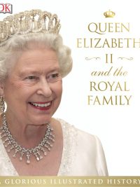 Queen Elizabeth II and the Royal Family: A Glorious Illustrated History (2015)