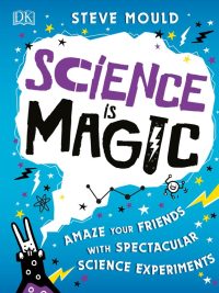 Science is Magic: Amaze Your Friends with Spectacular Science Experiments (2019)